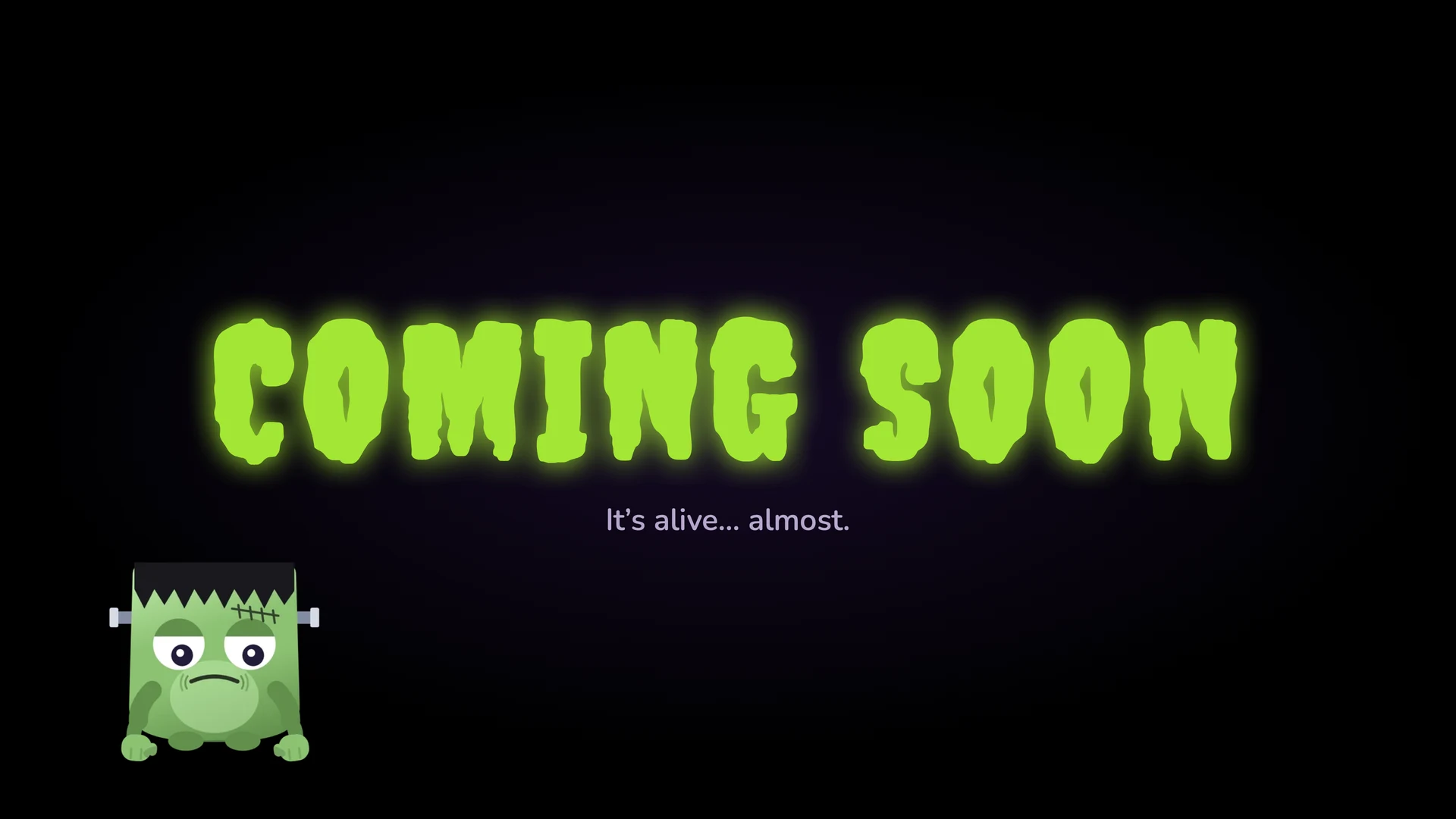 Coming soon its alive